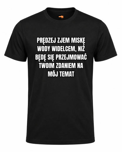 Bawełniana koszulka - Prędzej zjem miskę wody widelcem, niż będę się przejmować twoim zdaniem na mój temat