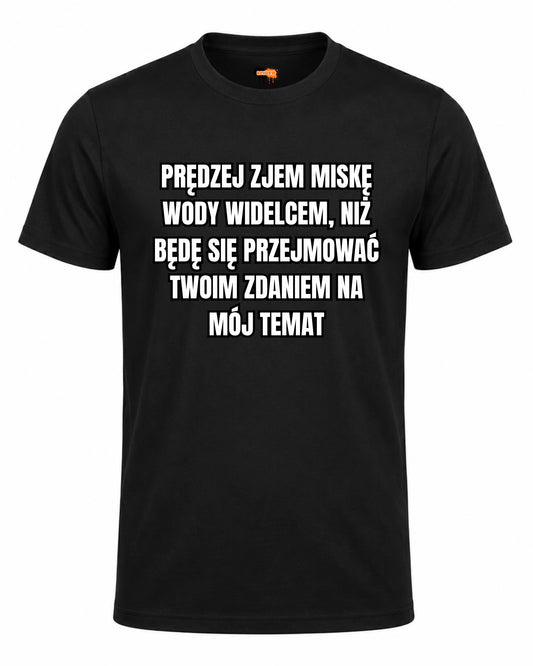 Bawełniana koszulka - Prędzej zjem miskę wody widelcem, niż będę się przejmować twoim zdaniem na mój temat