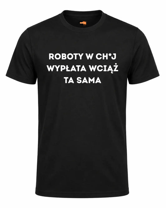 Bawełniana koszulka - Roboty w ch*j wypłata wciąż ta sama
