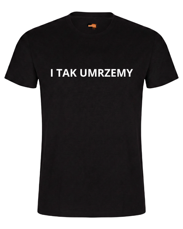 Bawełniana koszulka - I tak umrzemy