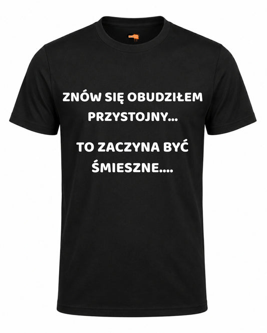 Bawełniana koszulka - ZNÓW SIĘ OBUDZIŁEM PRZYSTOJNY... TO ZACZYNA BYĆ ŚMIESZNE....