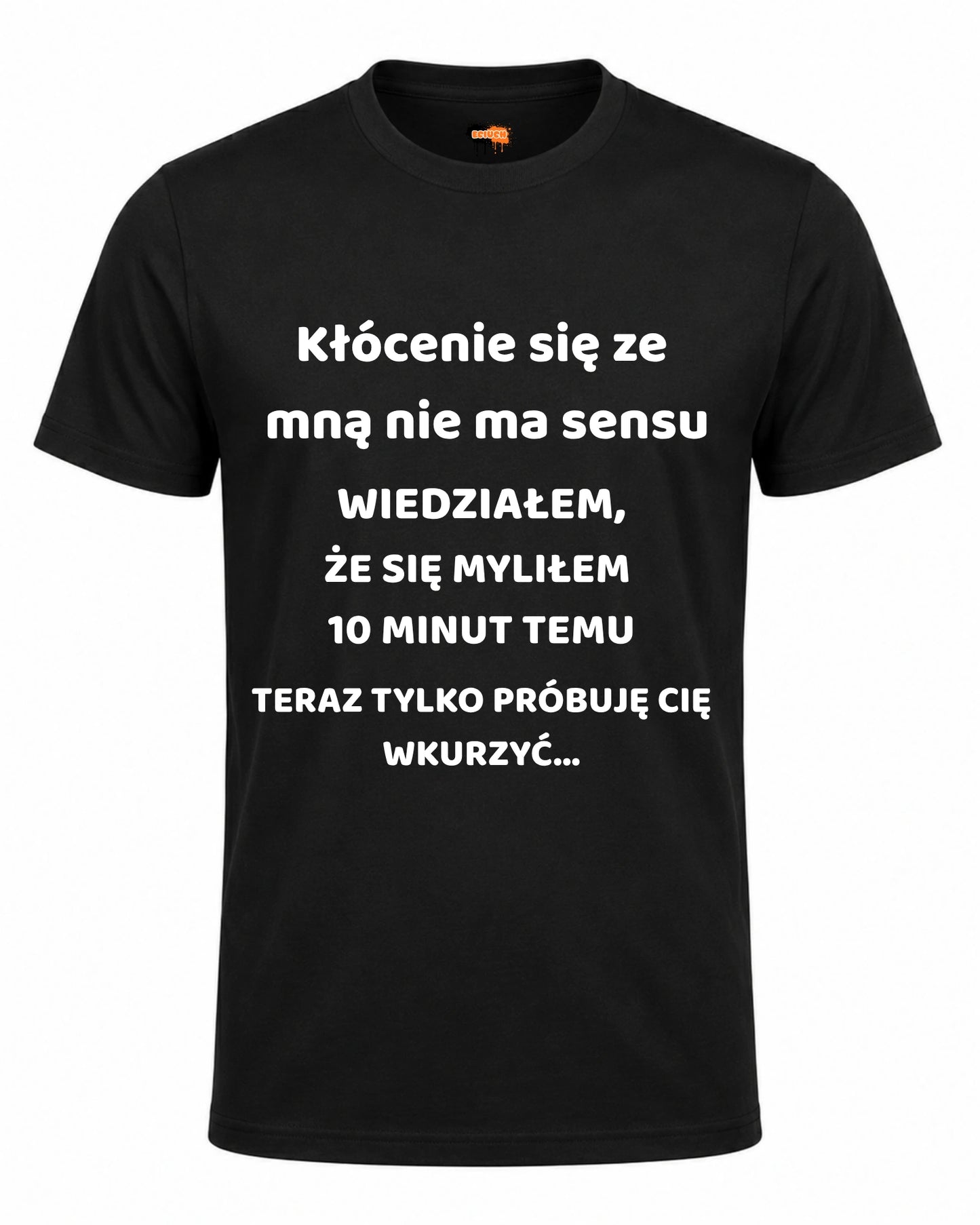 Bawełniana koszulka - Kłócenie się ze  mną nie ma sensu  WIEDZIAŁEM, ŻE SIĘ MYLIŁEM  10 MINUT TEMU TERAZ TYLKO PRÓBUJĘ CIĘ WKURZYĆ...