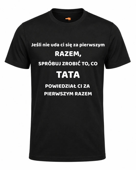 Bawełniana koszulka - Jeśli nie uda ci się za pierwszym RAZEM, SPRÓBUJ ZROBIĆ TO, CO TATA POWIEDZIAŁ CI ZA  PIERWSZYM RAZEM