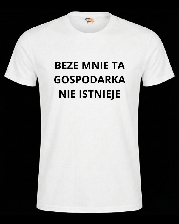 Bawełniana koszulka - BEZE MNIE TA GOSPODARKA  NIE ISTNIEJE