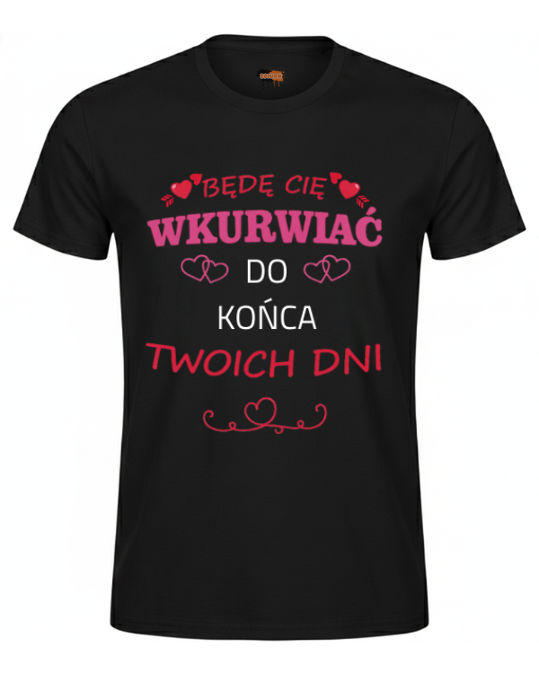 Bawełniana koszulka - Będę Cię Wkurwiać do końca Twoich dni
