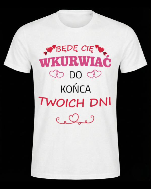 Bawełniana koszulka - Będę Cię Wkurwiać do końca Twoich dni