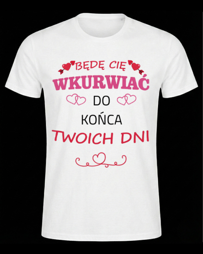Bawełniana koszulka - Będę Cię Wkurwiać do końca Twoich dni