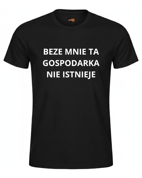 Bawełniana koszulka - BEZE MNIE TA GOSPODARKA  NIE ISTNIEJE