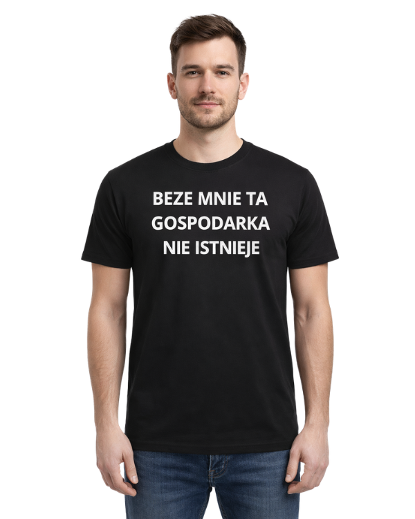 Bawełniana koszulka - BEZE MNIE TA GOSPODARKA  NIE ISTNIEJE