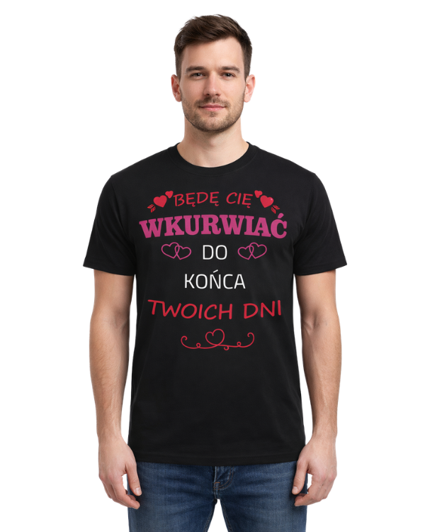 Bawełniana koszulka - Będę Cię Wkurwiać do końca Twoich dni